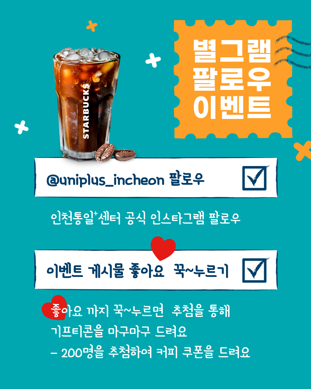 
  별그램 팔로우 이벤트 포스터
  @uniplus_incheon 팔로우 (인천통일센터 공식 인스타그램 팔로우)
  이벤트 게시물 좋아요 꾹~누르기
  좋아요까지 누르면 추첨을 통해 기프티콘 증정
  - 200명을 추첨하여 커피 쿠폰 증정
  