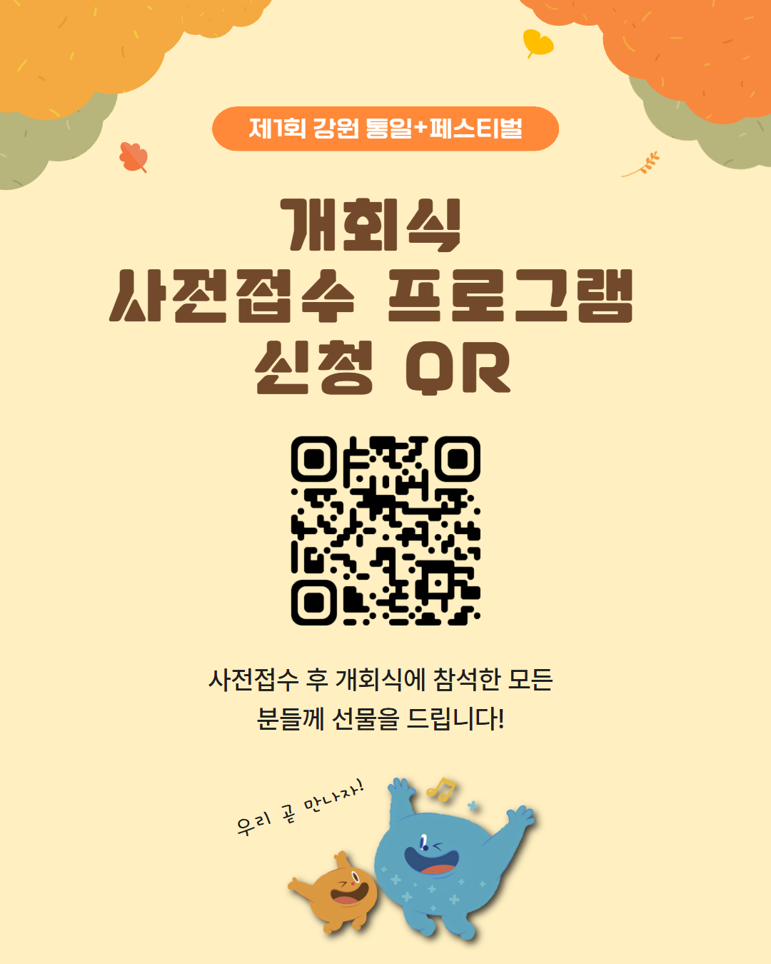
            제1회 강원 통일+페스티벌
            개회식
            사전접수 프로그램
            신청 QR코드 링크: https://m.site.naver.com/1wg1p
            사전접수 후 개회식에 참석한 모든 분들께 선물을 드립니다!
            우리 곧 만나자!
            더함이 다함이
            